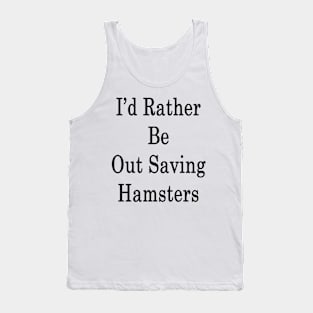 I'd Rather Be Out Saving Hamsters Tank Top